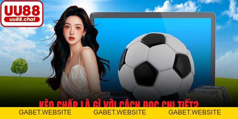 Kèo Chấp Là Gì? Tìm Hiểu Chi Tiết Cách Đọc Hiệu Quả - gabet