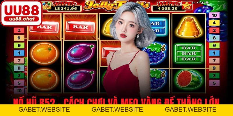 Nổ Hũ B52 - Cách Chơi Và Mẹo Vàng Để Thắng Lớn Mỗi Lần Quay - gabet