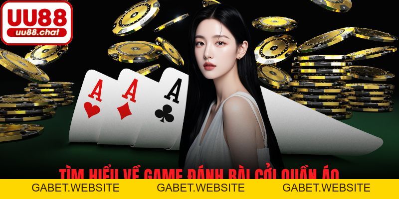 Game Đánh Bài Cởi Quần Áo - Trải Nghiệm Sự Mới Mẻ, Kịch Tính - gabet